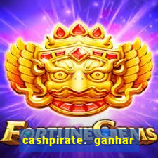 cashpirate. ganhar dinheiro jogando
