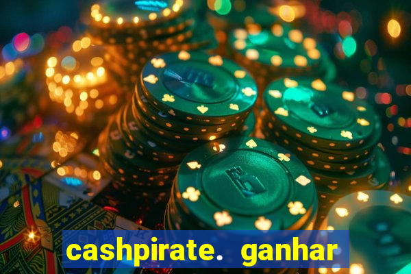 cashpirate. ganhar dinheiro jogando