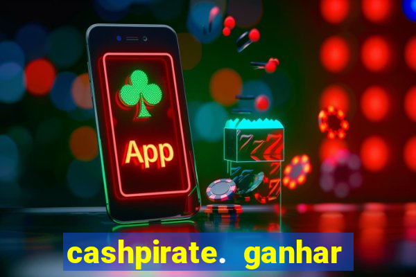 cashpirate. ganhar dinheiro jogando