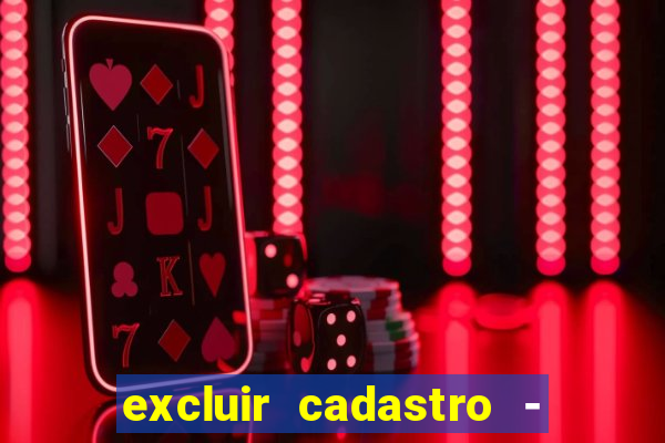 excluir cadastro - casas bahia