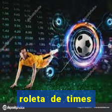 roleta de times brasileiros e europeus