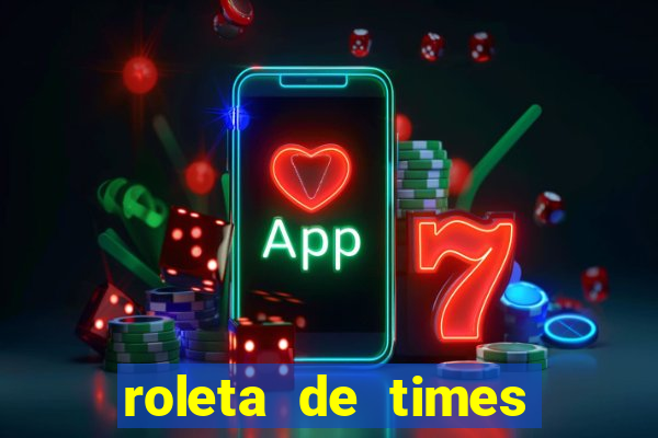 roleta de times brasileiros e europeus