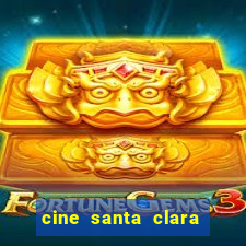 cine santa clara filme em cartaz
