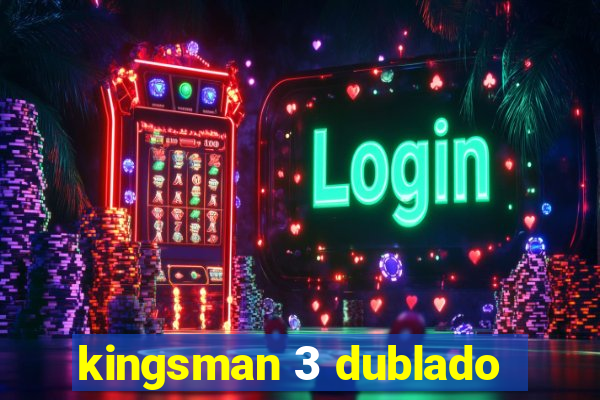 kingsman 3 dublado