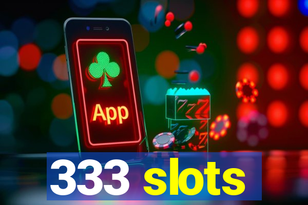 333 slots
