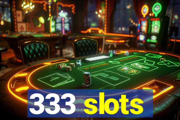333 slots