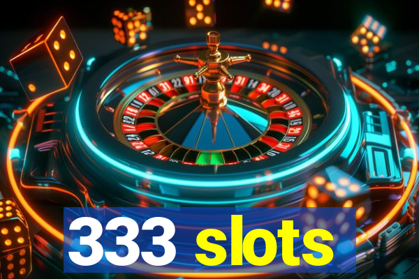 333 slots