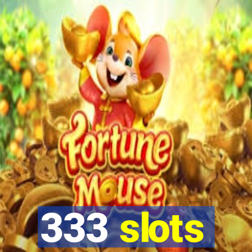 333 slots