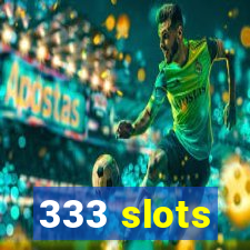 333 slots