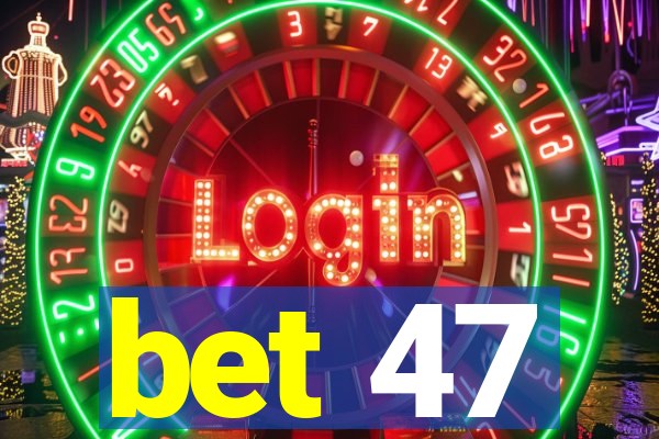 bet 47