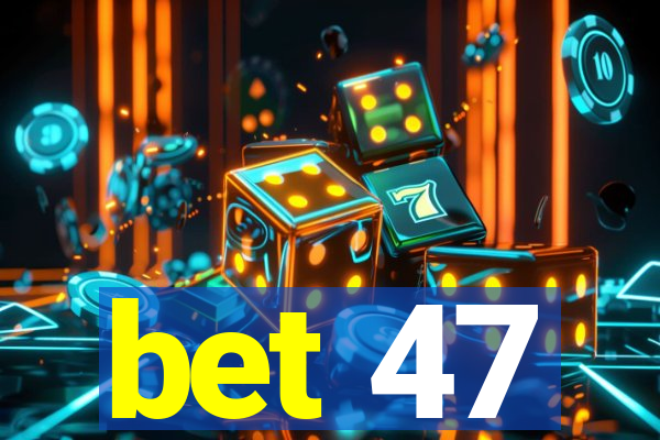 bet 47