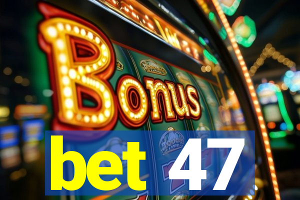 bet 47
