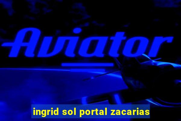 ingrid sol portal zacarias