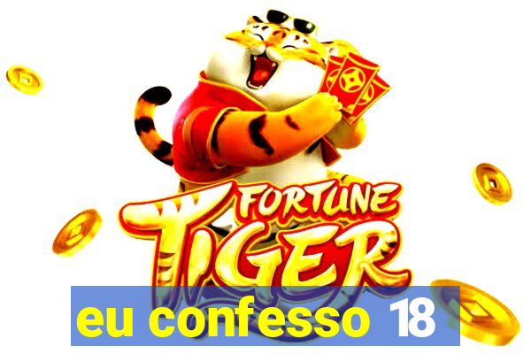 eu confesso 18