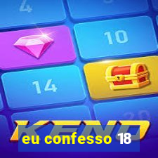 eu confesso 18