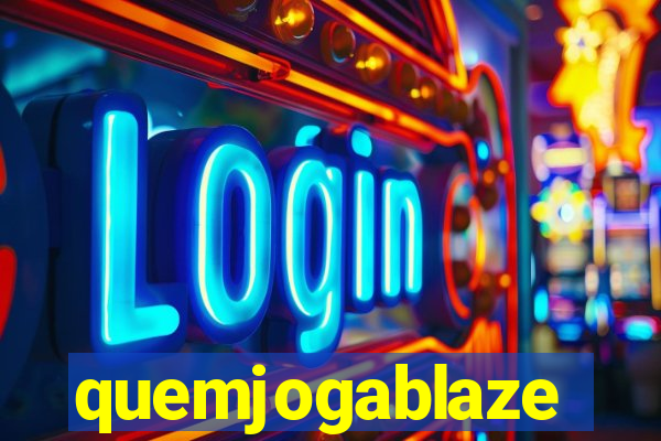quemjogablaze