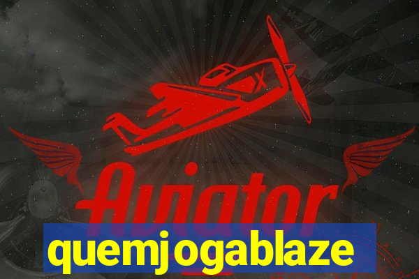 quemjogablaze