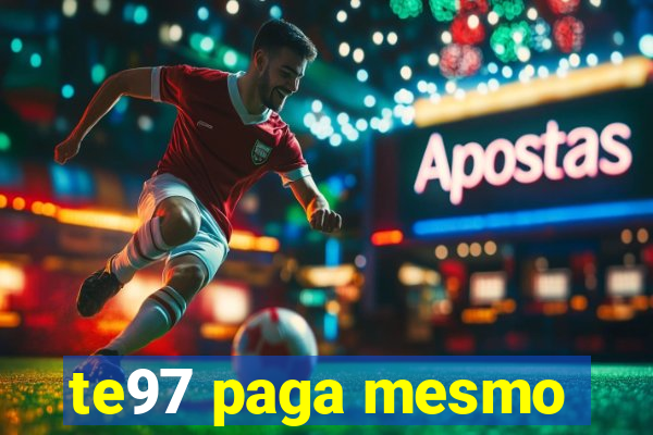 te97 paga mesmo