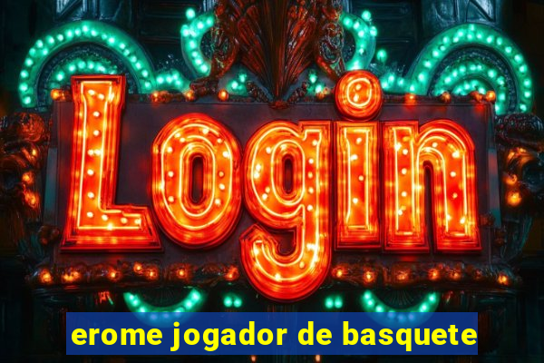 erome jogador de basquete