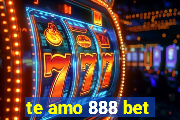 te amo 888 bet