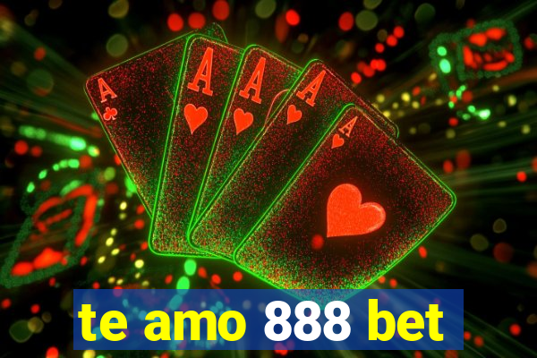 te amo 888 bet