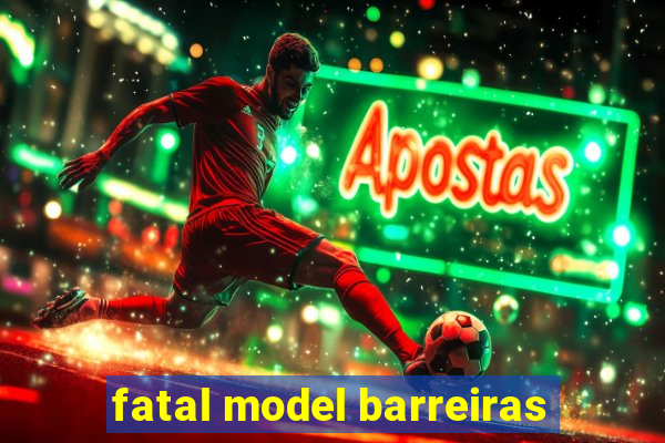 fatal model barreiras