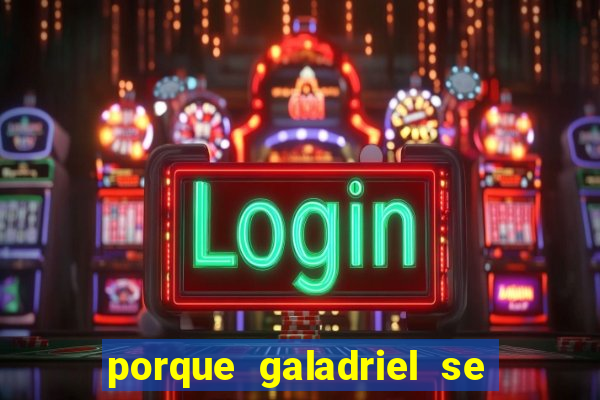 porque galadriel se transforma em o hobbit