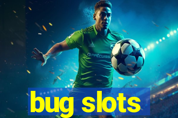 bug slots