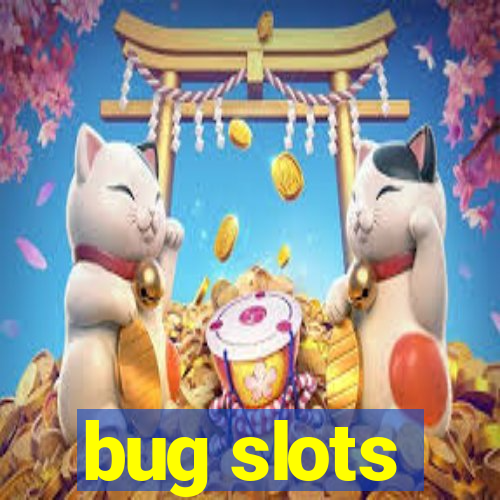 bug slots