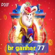 br ganhar 77