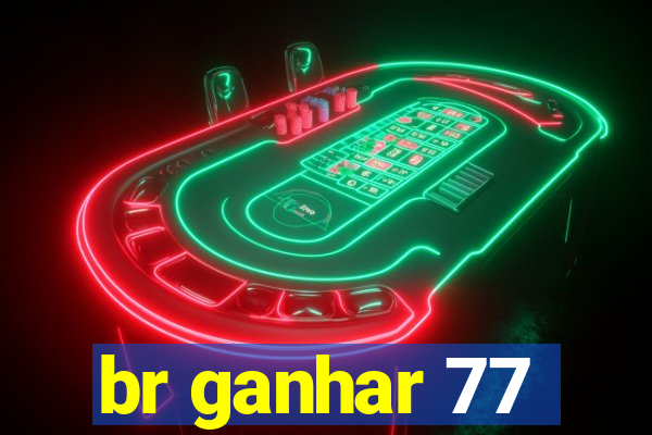 br ganhar 77