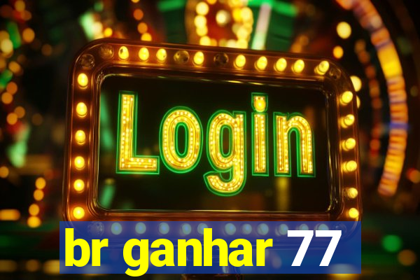 br ganhar 77