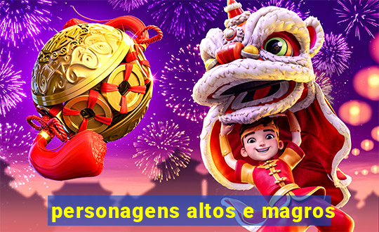 personagens altos e magros