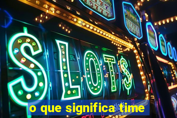 o que significa time