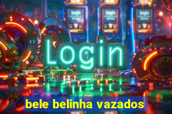 bele belinha vazados