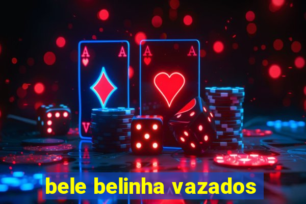 bele belinha vazados