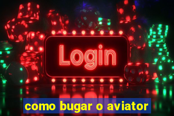 como bugar o aviator