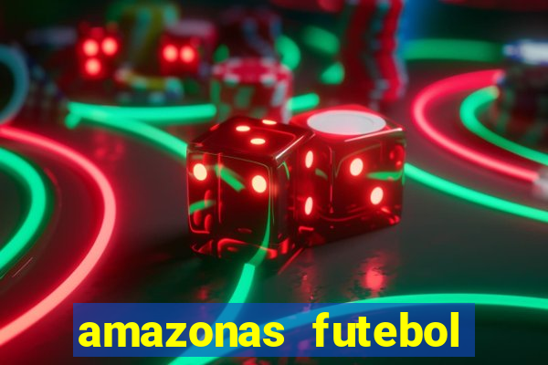 amazonas futebol clube onde assistir