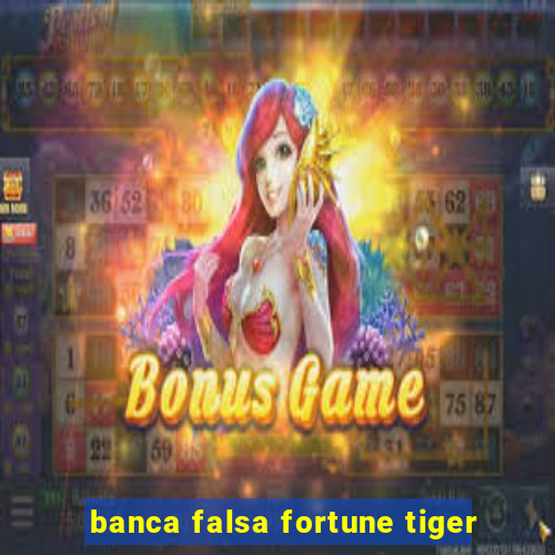 banca falsa fortune tiger