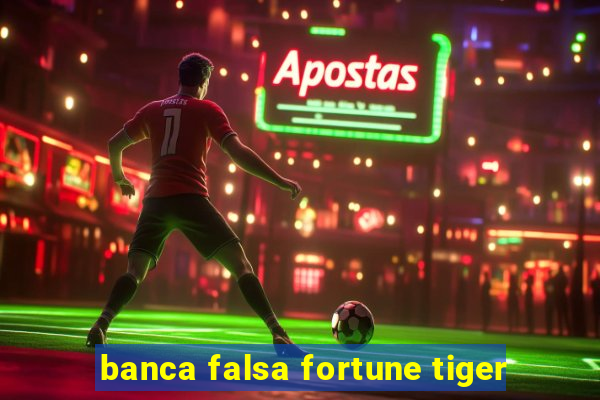 banca falsa fortune tiger