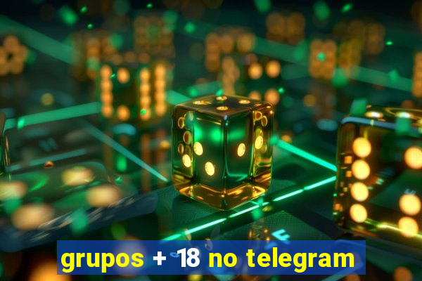 grupos + 18 no telegram