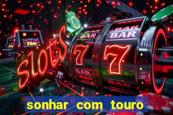 sonhar com touro bravo no mundo espiritual
