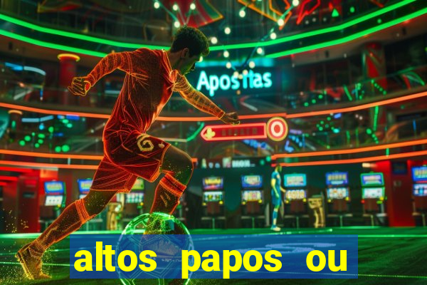 altos papos ou autos papos