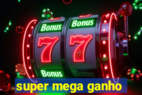 super mega ganho