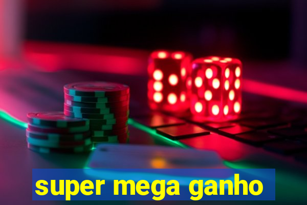 super mega ganho