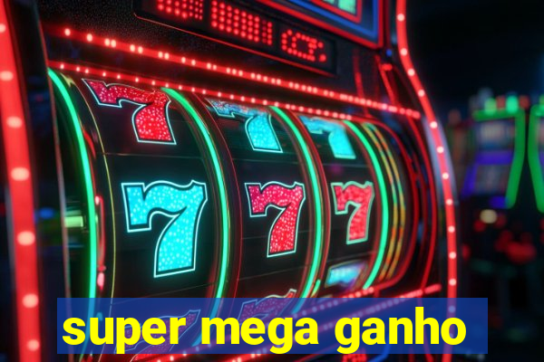 super mega ganho