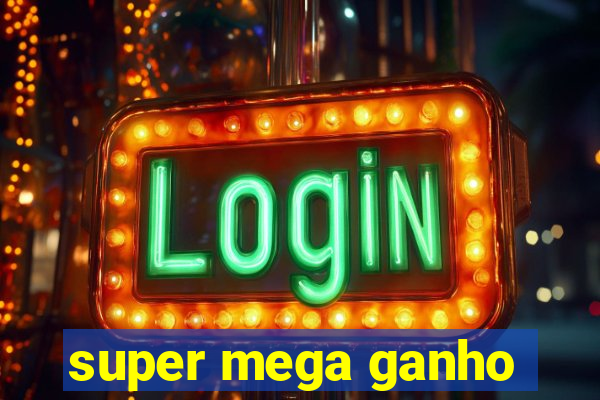 super mega ganho