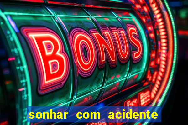 sonhar com acidente jogo do bicho