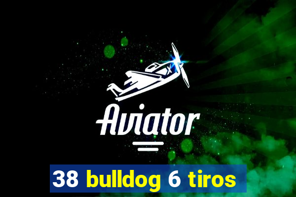 38 bulldog 6 tiros