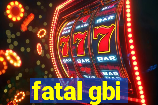 fatal gbi
